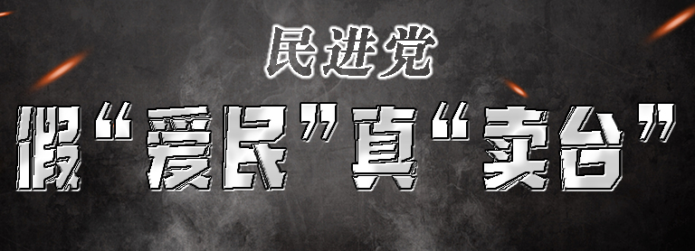 【臺島眾生相】民進(jìn)黨假“愛民” 真“賣臺”！