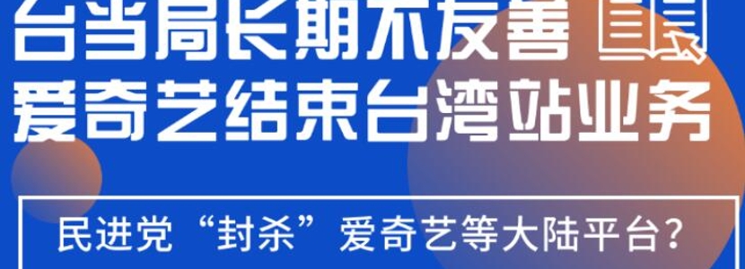 臺當局長期不友善？愛奇藝結束“臺灣站”業(yè)務